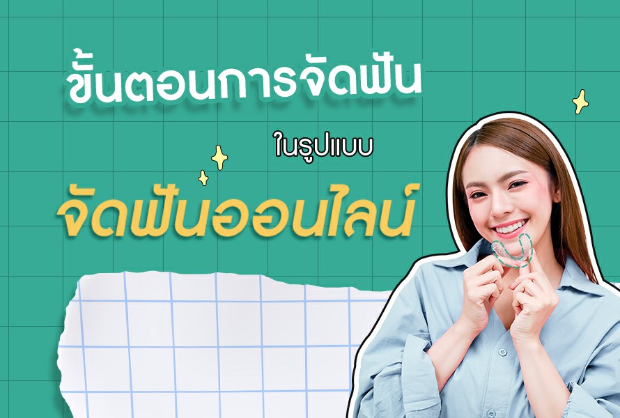 ขั้นตอนจัดฟันใสออนไลน์