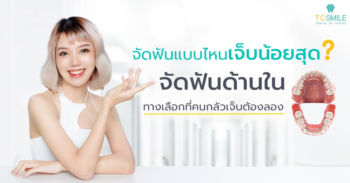 จัดฟันแบบไหนเจ็บน้อยสุด จัดฟันด้านในเป็นทางเลือกที่คนกลัวเจ็บต้องลอง