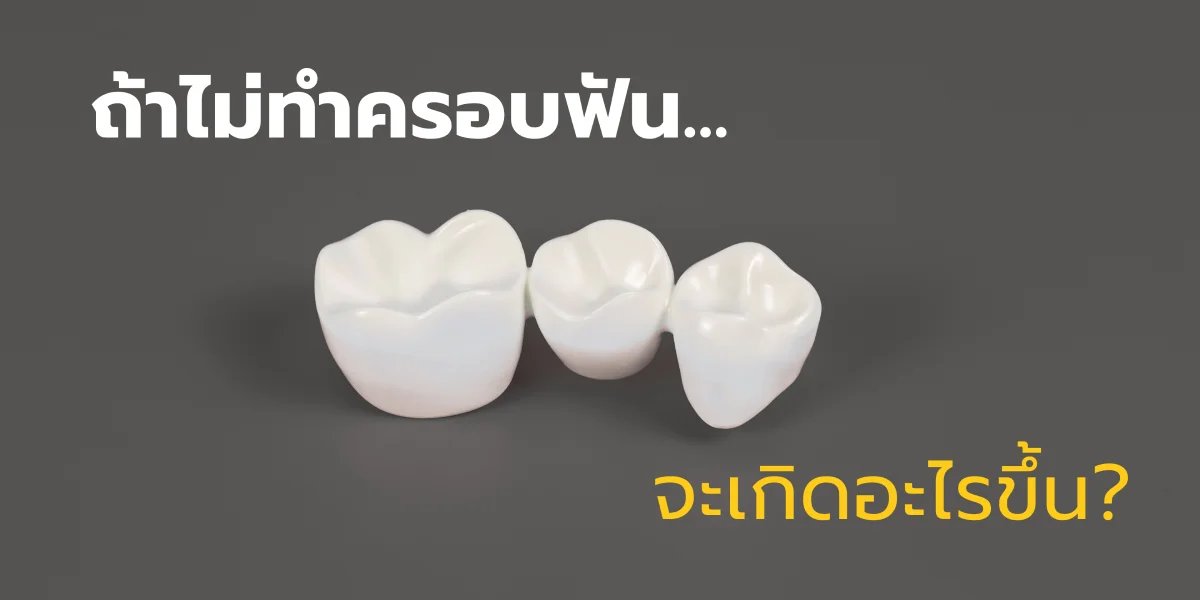 ถ้าไม่ทำครอบฟัน จะเกิดอะไรขึ้น